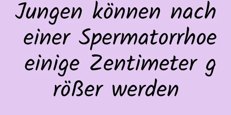 Jungen können nach einer Spermatorrhoe einige Zentimeter größer werden