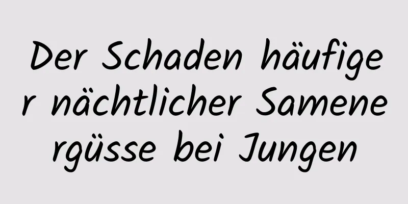 Der Schaden häufiger nächtlicher Samenergüsse bei Jungen