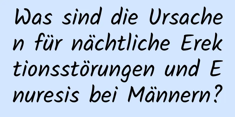 Was sind die Ursachen für nächtliche Erektionsstörungen und Enuresis bei Männern?