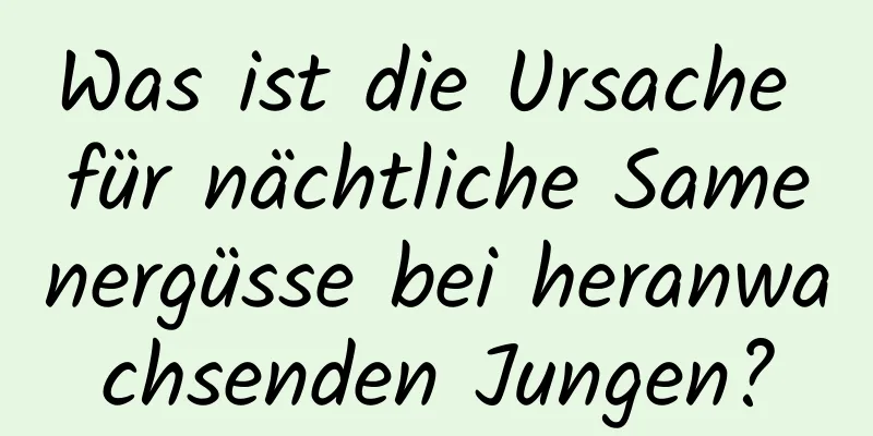 Was ist die Ursache für nächtliche Samenergüsse bei heranwachsenden Jungen?