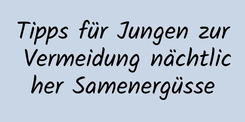 Tipps für Jungen zur Vermeidung nächtlicher Samenergüsse