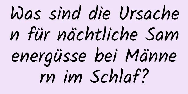 Was sind die Ursachen für nächtliche Samenergüsse bei Männern im Schlaf?