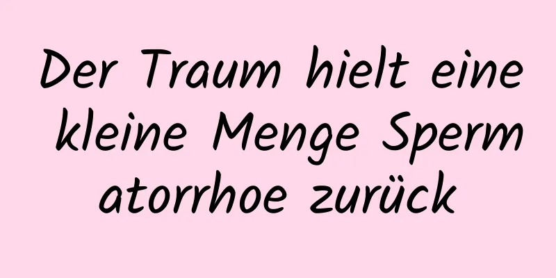 Der Traum hielt eine kleine Menge Spermatorrhoe zurück