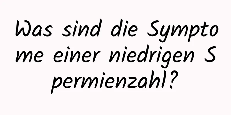 Was sind die Symptome einer niedrigen Spermienzahl?