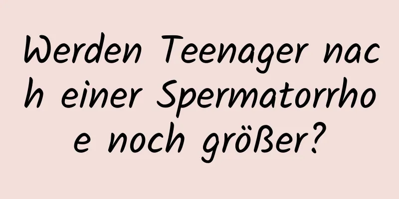 Werden Teenager nach einer Spermatorrhoe noch größer?