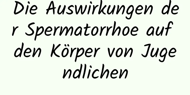 Die Auswirkungen der Spermatorrhoe auf den Körper von Jugendlichen