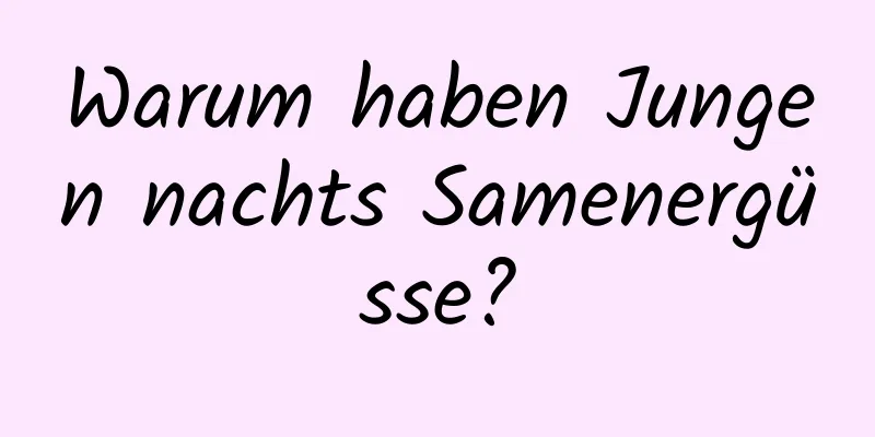 Warum haben Jungen nachts Samenergüsse?