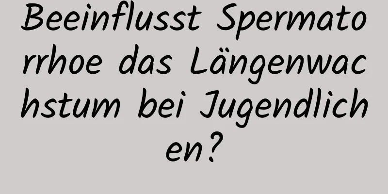 Beeinflusst Spermatorrhoe das Längenwachstum bei Jugendlichen?