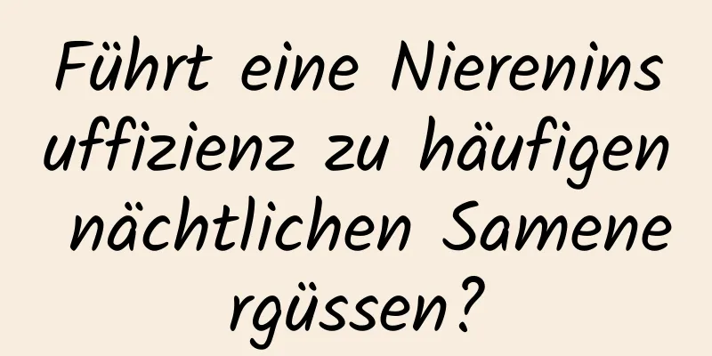 Führt eine Niereninsuffizienz zu häufigen nächtlichen Samenergüssen?