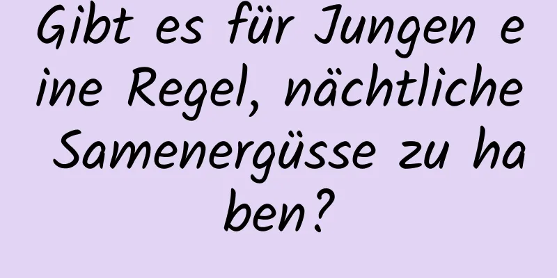 Gibt es für Jungen eine Regel, nächtliche Samenergüsse zu haben?