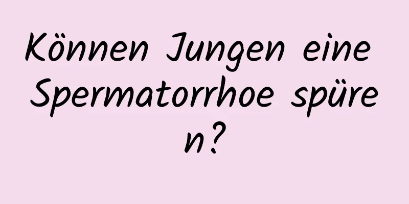 Können Jungen eine Spermatorrhoe spüren?