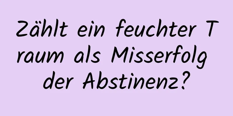 Zählt ein feuchter Traum als Misserfolg der Abstinenz?