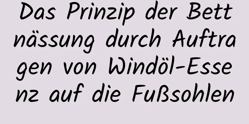 Das Prinzip der Bettnässung durch Auftragen von Windöl-Essenz auf die Fußsohlen