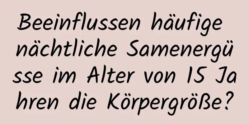 Beeinflussen häufige nächtliche Samenergüsse im Alter von 15 Jahren die Körpergröße?