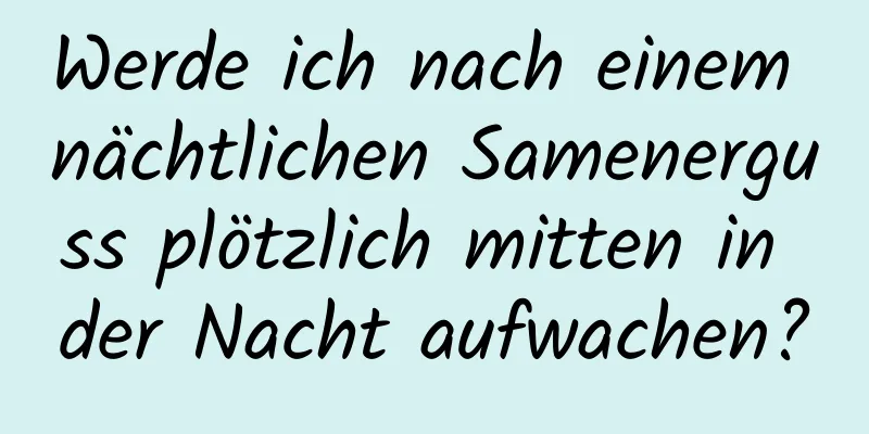 Werde ich nach einem nächtlichen Samenerguss plötzlich mitten in der Nacht aufwachen?