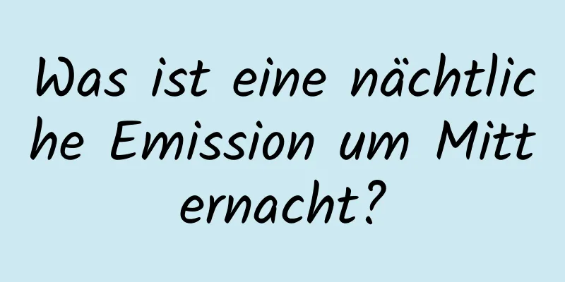 Was ist eine nächtliche Emission um Mitternacht?