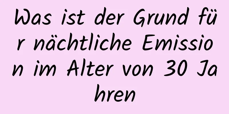 Was ist der Grund für nächtliche Emission im Alter von 30 Jahren