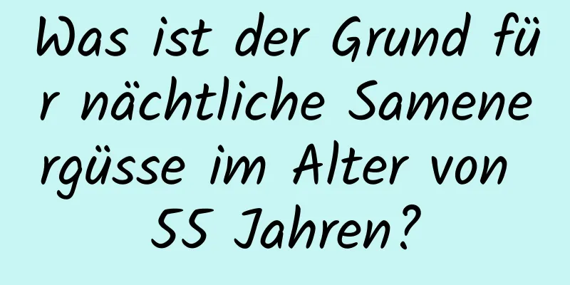 Was ist der Grund für nächtliche Samenergüsse im Alter von 55 Jahren?