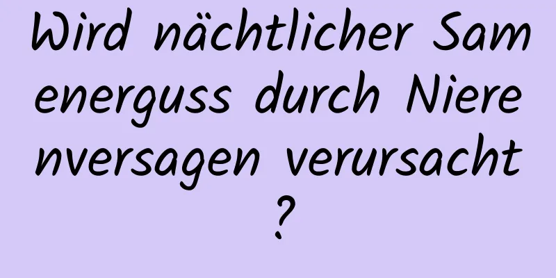 Wird nächtlicher Samenerguss durch Nierenversagen verursacht?