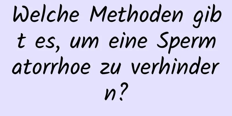 Welche Methoden gibt es, um eine Spermatorrhoe zu verhindern?