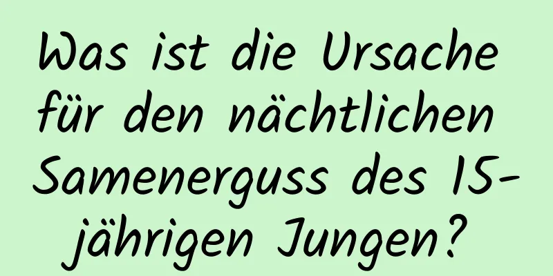 Was ist die Ursache für den nächtlichen Samenerguss des 15-jährigen Jungen?