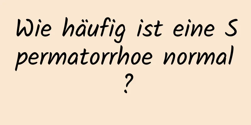 Wie häufig ist eine Spermatorrhoe normal?