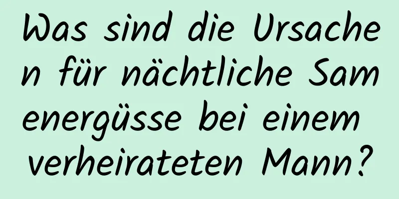 Was sind die Ursachen für nächtliche Samenergüsse bei einem verheirateten Mann?