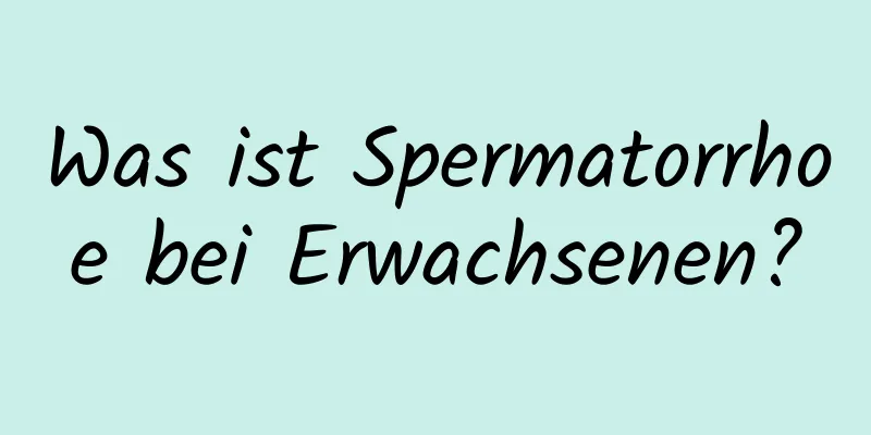 Was ist Spermatorrhoe bei Erwachsenen?