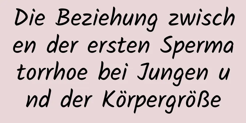 Die Beziehung zwischen der ersten Spermatorrhoe bei Jungen und der Körpergröße