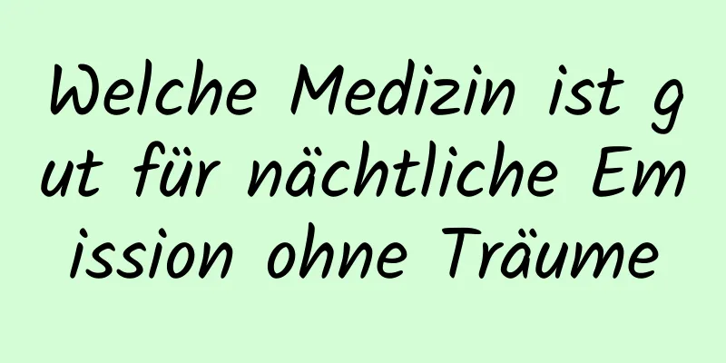 Welche Medizin ist gut für nächtliche Emission ohne Träume