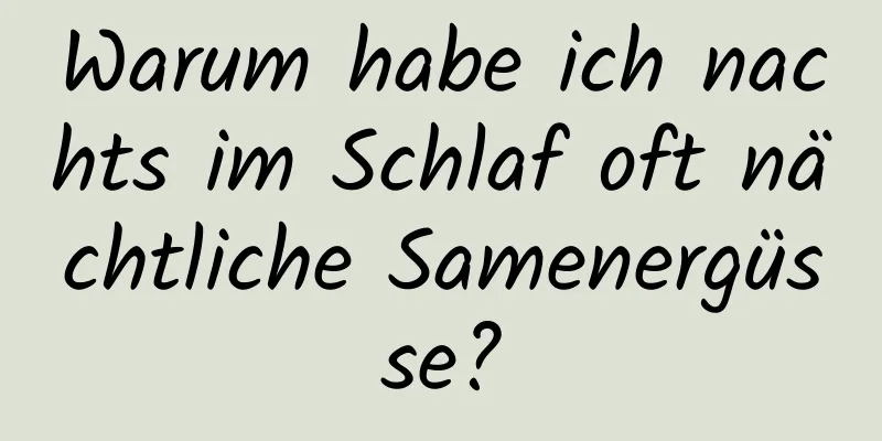 Warum habe ich nachts im Schlaf oft nächtliche Samenergüsse?