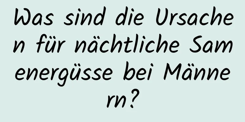 Was sind die Ursachen für nächtliche Samenergüsse bei Männern?