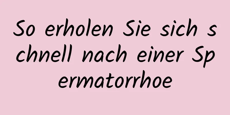 So erholen Sie sich schnell nach einer Spermatorrhoe