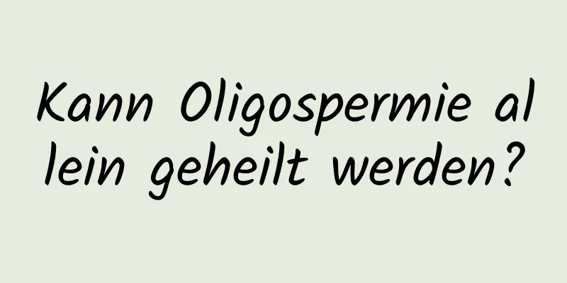 Kann Oligospermie allein geheilt werden?