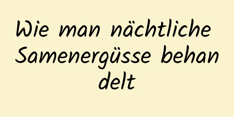 Wie man nächtliche Samenergüsse behandelt