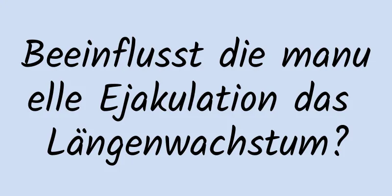 Beeinflusst die manuelle Ejakulation das Längenwachstum?