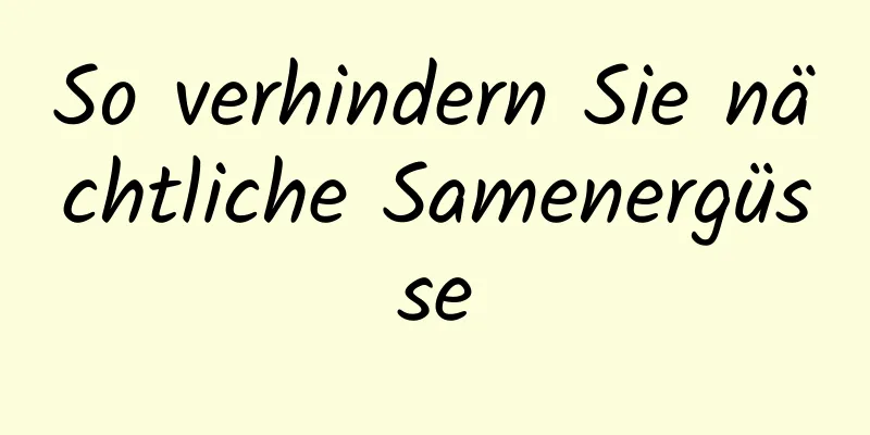 So verhindern Sie nächtliche Samenergüsse