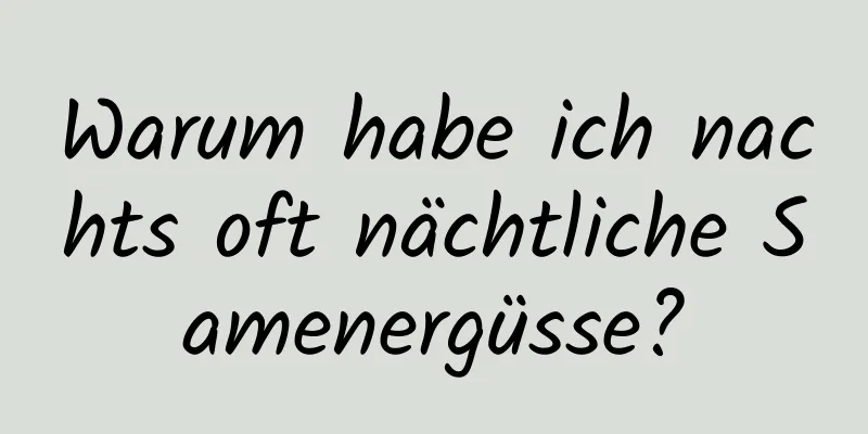 Warum habe ich nachts oft nächtliche Samenergüsse?