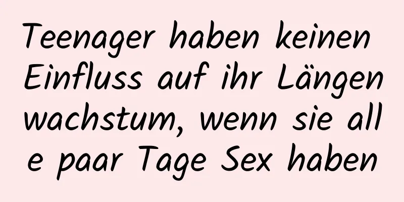 Teenager haben keinen Einfluss auf ihr Längenwachstum, wenn sie alle paar Tage Sex haben