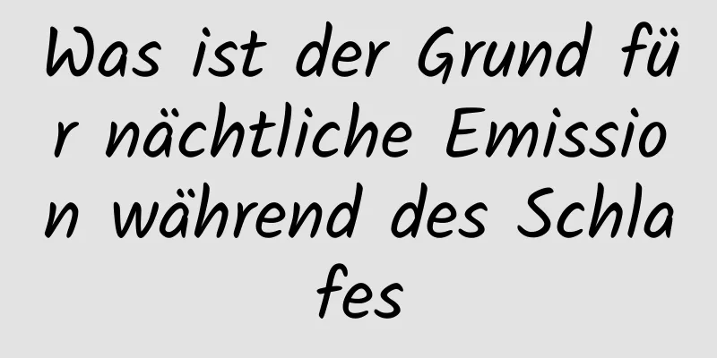 Was ist der Grund für nächtliche Emission während des Schlafes