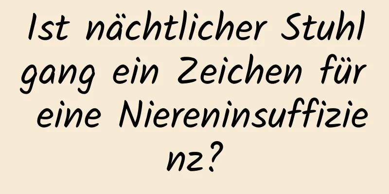 Ist nächtlicher Stuhlgang ein Zeichen für eine Niereninsuffizienz?