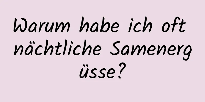 Warum habe ich oft nächtliche Samenergüsse?