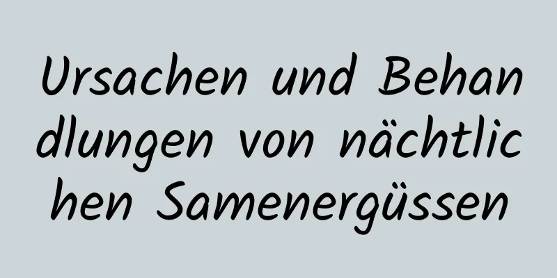 Ursachen und Behandlungen von nächtlichen Samenergüssen