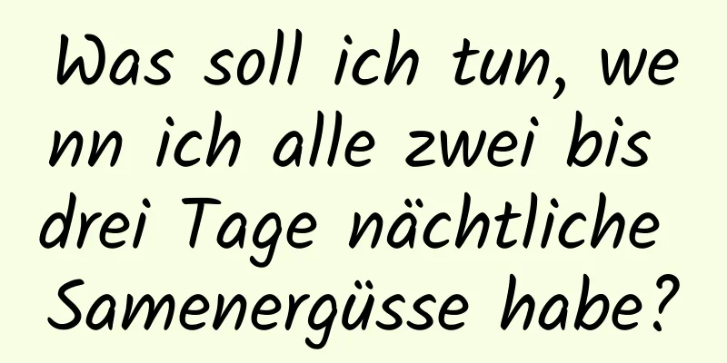 Was soll ich tun, wenn ich alle zwei bis drei Tage nächtliche Samenergüsse habe?