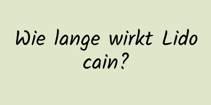 Wie lange wirkt Lidocain?