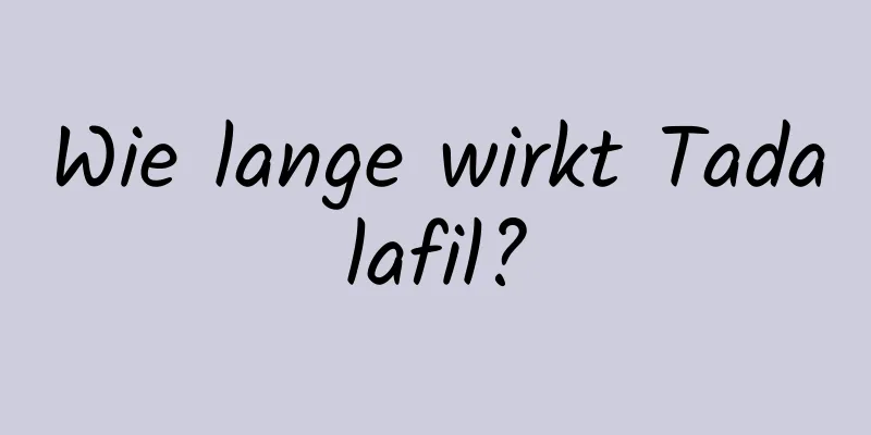 Wie lange wirkt Tadalafil?