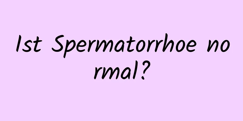 Ist Spermatorrhoe normal?