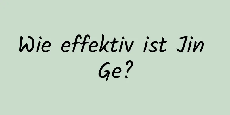 Wie effektiv ist Jin Ge?