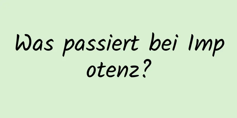 Was passiert bei Impotenz?