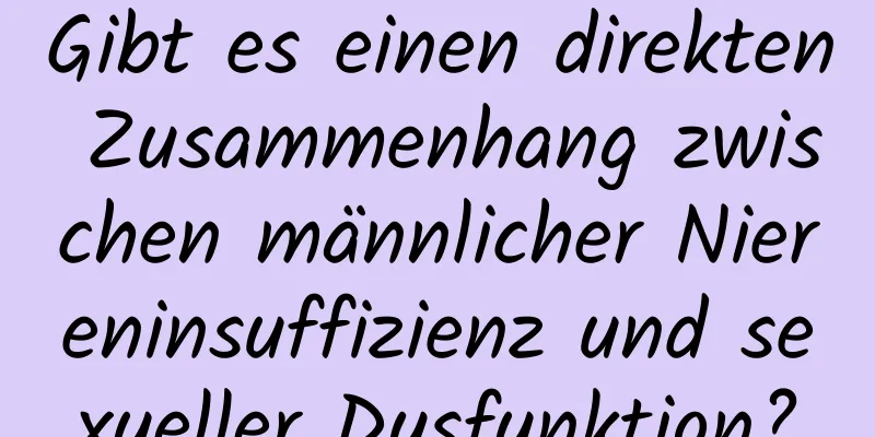 Gibt es einen direkten Zusammenhang zwischen männlicher Niereninsuffizienz und sexueller Dysfunktion?